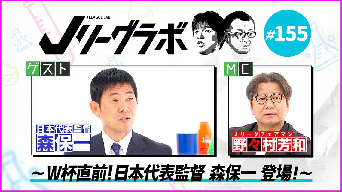 Jリーグラボ #155～W杯直前！日本代表監督 ?森保一登場！（後編）～